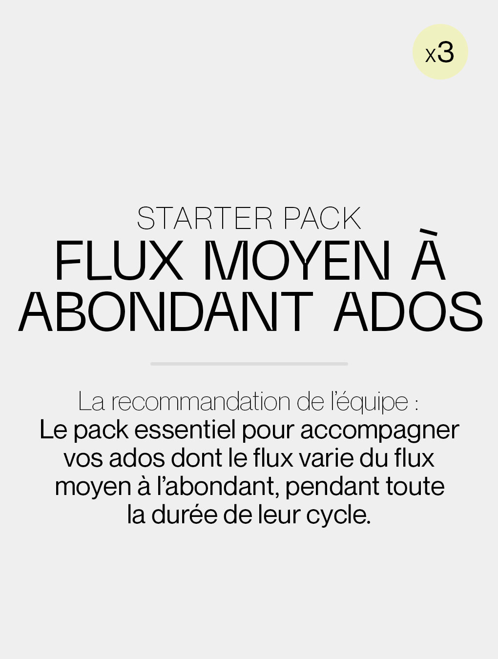 Starter pack culotte flux moyen à abondant